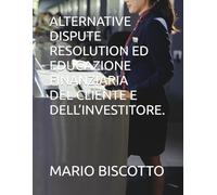 ALTERNATIVE DISPUTE RESOLUTION ED EDUCAZIONE FINANZIARIA DEL CLIENTE E DELL’INVESTITORE.