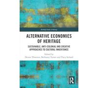 Alternative Economies of Heritage: Sustainable, Anti-Colonial and Creative Approaches to Cultural Inheritance (Routledge Studies in Heritage)