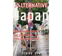 Alternative Japan: Cities, Culture, Nature and Experiences Far From the Tourist Trail (Japan Travel Guide)