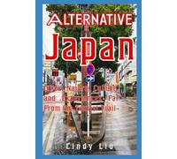 Alternative Japan: Cities, Nature, and Culture Far From the Tourist Trail (Japan Travel Guide)