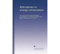 Alternatives in energy conservation: the use of earth covered buildings : proceedings of a conference held in Fort Worth, Texas, July 9-12, 1975: Volume 3