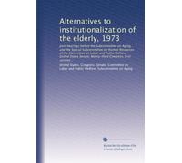 Alternatives to institutionalization of the elderly, 1973: Joint hearings before the Subcommittee on Aging, and the Special Subcommittee on Human ... Ninety-third Congress, first session ..
