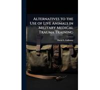 Alternatives to the Use of Live Animals in Military Medical Trauma Training