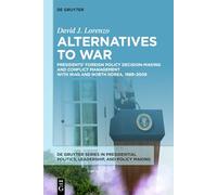 Alternatives to War: Presidents’ Foreign Policy Decision-Making and Conflict Management with Iraq and North Korea, 1989-2009: 2 (De Gruyter Series in ... Politics, Leadership, and Policy Making, 2)