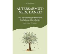 Altersarmut? Nein, danke!: Der einfache Weg zu finanzieller Freiheit und sicherer Rente - auch ohne Vorwissen
