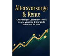Altersvorsorge & Rente für Einsteiger: Der praktische Ratgeber für deine private und gesetzliche Altersvorsorge - inklusive ETF-Sparpläne, Rentenlücken-Rechner und Steuertipps