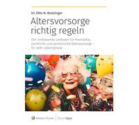 Altersvorsorge richtig regeln: Der umfassende Leitfaden für finanzielle, rechtliche und persönliche Altersvorsorge - für jede Lebensphase