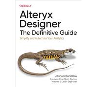 Alteryx Designer: The Definitive Guide: Simplify and Automate Your Analytics