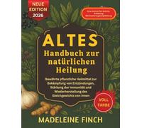 Altes Handbuch zur natürlichen Heilung (vollfarbig): Bewährte pflanzliche Heilmittel zur Bekämpfung von Entzündungen, Stärkung der Immunität und Wiederherstellung des Gleichgewichts von innen