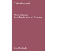 Altezza degli occhi. Corpi, lampi e spettri nel Photomatic (Quodlibet studio. Teoria delle arti e cultura visuale)