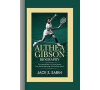 ALTHEA GIBSON BIOGRAPHY: The Inspiring Story of a Tennis Pioneer, From Humble Beginnings to Grand Slam History