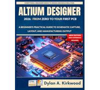 Altium Designer 2026: From Zero to Your First PCB: A Beginner's Practical Guide to Schematic Capture, Layout, and Manufacturing Output