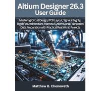 Altium Designer 26.3 User Guide: Mastering Circuit Design, PCB Layout, Signal Integrity, Rigid Flex Architecture, Harness Systems, and Fabrication ... Engineering and Programming guide books)