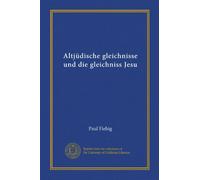 Altjüdische gleichnisse und die gleichniss Jesu