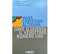 Altmann Hans C. - Come Si Diventa Il Venditore Numero