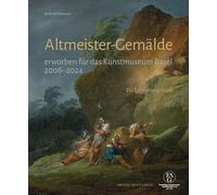 Altmeister-Gemälde erworben für das Kunstmuseum Basel 2008-2024: Ein Erinnerungsbuch