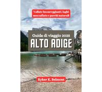 ALTO ADIGE Guida di viaggio 2025: Vallate lussureggianti, laghi mozzafiato e parchi naturali