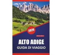 ALTO ADIGE GUIDA DI VIAGGIO 2026: Scopri le principali attrazioni, le gemme nascoste, i sentieri escursionistici, la cucina locale e i consigli pratici per visitare il Nord Italia
