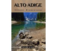 ALTO ADIGE GUIDA DI VIAGGIO: Scopri l'Alto Adige: le principali attrazioni, la cucina, la cultura, le gite di un giorno e i consigli degli esperti per ... (Serie di guide turistiche Miles & Realms)