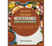 Alto contenuto proteico dieta mediterranea libro di cucina: Ricette deliziose e nutrienti per supportare forza, energia e benessere generale