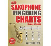 Alto Saxophone Fingering Charts, Scales & Songs: A Complete Beginner's Reference for the Eb Alto Saxophone