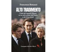 Alto tradimento. Come gli Agnelli Elkann se ne sono andati dall'Italia e chi li ha aiutati (I libri della Salamandra)