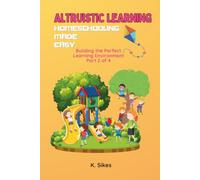 Altruistic Learning Homeschooling Made Easy: Building the Perfect Learning Environment Part 2 of 4