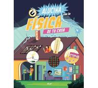 Alucina Con La Fisica De Tu Casa: 231 (Descubriendo el mundo en castellano)