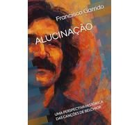 ALUCINAÇÃO: UMA PERSPECTIVA HISTÓRICA DAS CANÇÕES DE BELCHIOR