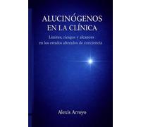 ALUCINÓGENOS EN LA CLÍNICA: LÍMITES, RIESGOS Y ALCANCES DE LOS ESTADOS INDUCIDOS DE CONCIENCIA