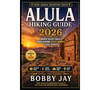 AlUla Hiking Guide 2026: Discover Saudi Arabia's Ancient Desert Trails, Hidden Canyons, Rock Formations, Scenic Walks & Outdoor Adventures (WanderWorld Hiking & Travel Guide Series)