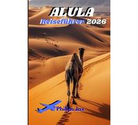 Alula Reiseführer 2026: Wüstenurlaub in Saudi-Arabien: Praktische Reiserouten 2026, Insider-Tipps, Veranstaltungskalender, Hegra & Altstadterkundung für Erstbesucher