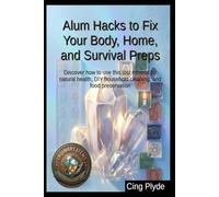 Alum Hacks to Fix Your Body, Home, and Survival Preps: Discover how to use this lost mineral for natural health, DIY household cleaning, and food preservation (Ordinary Items, Extraordinary Uses)