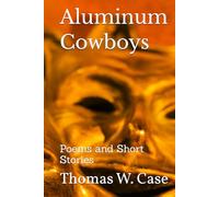Aluminum Cowboys: Poems and Short Stories