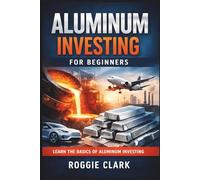 Aluminum Investing For Beginners: How To Invest In Industrial Metals Through ETFs, Stocks, And Global Demand Trends