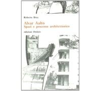 Alvar Aalto. Spazi e processo architettonico (Universale di architettura)