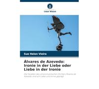 Álvares de Azevedo: Ironie in der Liebe oder Liebe in der Ironie: Die Facetten des ultraromantischen Dichters Álvares de Azevedo sind von Liebe und Ironie geprägt