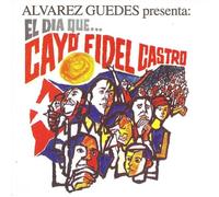 Alvarez Guedes - El Dia Que Cayo Fidel Castro