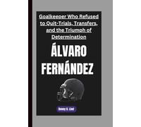 ÁLVARO FERNÁNDEZ: Goalkeeper Who Refused to Quit-Trials, Transfers, and the Triumph of Determination