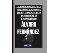 ÁLVARO FERNÁNDEZ: Le gardien de but qui a refusé d'abandonner : essais, transferts et le triomphe de la détermination