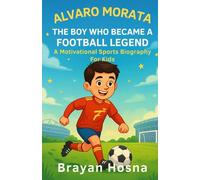 Alvaro Morata: The Boy Who Became a Football Legend: A Motivational Sports Biography for Kids (Inspirational Athlete Stories for Kids)