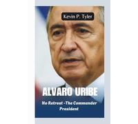 ALVARO URIBE: No Retreat -The Commander President