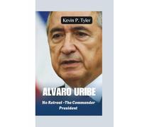 ALVARO URIBE: No Retreat -The Commander President