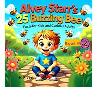 Alvey Starr’s 25 Buzzing Bee Facts for Kids and Curious Adults Book 2: Fun, Educational, and Sweet Details About Bees for Kids Ages 4-8 and Beyond!