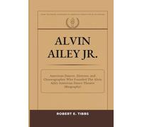 Alvin Ailey Jr.: American Dancer, Director, and Choreographer Who Founded The Alvin Ailey American Dance Theater (Biography) (Biography of America's Forgotten Black Heroes)