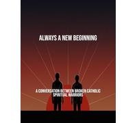 Always A New Beginning: A Conversation Between Broken Catholic Spiritual Warriors