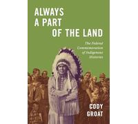 Always a Part of the Land: The Federal Commemoration of Indigenous Histories: 111 (McGill-Queen's Indigenous and Northern Studies)