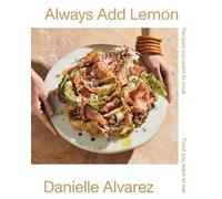 Always Add Lemon: Recipes You Want to Cook - Food You Want to Eat