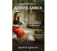 Always Amber: A Story of Redemption from the Shackles of Shame & Trauma (Faces of Abortion)
