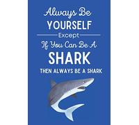 Always Be Yourself Except If You Can Be A Shark Then Always Be A Shark: Shark Notebook , 6x9 Journal To Write In